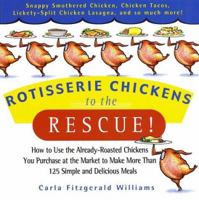 Rotisserie Chickens to the Rescue!: How To Use the Already-Roasted Chickens You Purchase at the Market to Make More Than 125 Simple and Delicious Meals 0786888040 Book Cover