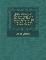 Early Connecticut Marriages As Found On Ancient Church Records Prior to 1800, Volume 7 1377921468 Book Cover