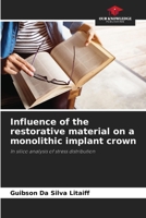 Influence of the restorative material on a monolithic implant crown: In silico analysis of stress distribution 6207638670 Book Cover