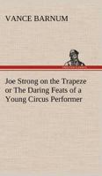 Joe Strong on the Trapeze: Or, the Daring Feats of a Young Circus Performer 9356373590 Book Cover