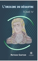 L'origine du désastre: Tome IV B0BSRKYHQG Book Cover