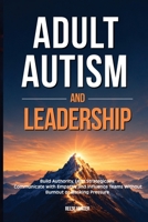 Adult Autism and Leadership: Build Authority, Lead Teams and Expand Your Career Without Burnout, Masking Pressure or Energy Collapse B0H6T2P62R Book Cover