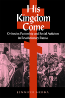 His Kingdom Come: Orthodox Pastorship and Social Activism in Revolutionary Russia 0875806643 Book Cover