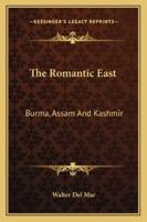 The Romantic East: Burma, Assam And Kashmir 9353298822 Book Cover