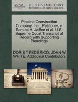 Pipeline Construction Company, Inc., Petitioner, v. Samuel H. Jaffee et al. U.S. Supreme Court Transcript of Record with Supporting Pleadings 1270702769 Book Cover