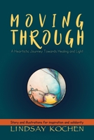 Moving Through: A Heartistic Journey Towards Healing and Light 0973906332 Book Cover