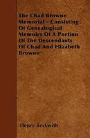 The Chad Browne Memorial - Consisting of Genealogical Memoirs of a Portion of the Descendants of Chad and Elizabeth Browne 1445572087 Book Cover