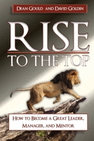 Rise to the Top: How to become a Great Leader, Manager and Mentor 0976355310 Book Cover