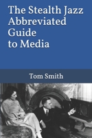 The Stealth Jazz Abbreviated Guide to Media 1659186641 Book Cover
