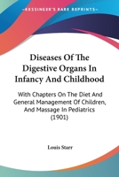 Diseases Of The Digestive Organs In Infancy And Childhood: With Chapters On The Diet And General Management Of Children, And Massage In Pediatrics 1018640134 Book Cover