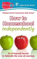 How to Homeschool Independently: Do-it-Yourself Secrets to Rekindle the Love of Learning 1515080129 Book Cover