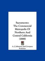 Sacramento: The Commercial Metropolis Of Northern And Central California 1169702899 Book Cover