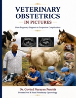 Veterinary Obstetrics In Pictures: From Pregnancy to Postpartum Complications: A Visual Guide to Pregnancy, Fetal Development, Dystocia and Obstetrical Management in Farm and Companion Animals B0HBFPB4SC Book Cover