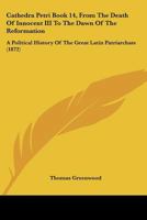 Cathedra Petri Book 14, From The Death Of Innocent III To The Dawn Of The Reformation: A Political History Of The Great Latin Patriarchate 1166490114 Book Cover