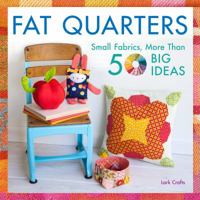 Fat Quarters: Small Fabrics, More Than 50 Big Ideas 1454708794 Book Cover