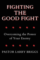 Fighting the Good Fight: Overcoming the Power of Your Enemy B0CS4WSTPR Book Cover