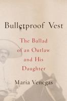 Bulletproof Vest: The Ballad of an Outlaw and His Daughter 0374535280 Book Cover