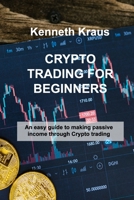 Crypto Trading for Beginners: An easy guide to making passive income through Crypto trading 1803038233 Book Cover
