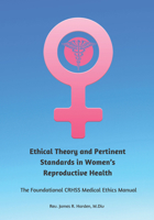Ethical Theory and Pertinent Standards in Women's Reproductive Health: The Foundational Crhss Medical Ethics Manual 195443779X Book Cover