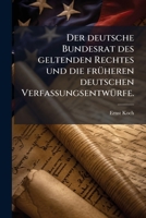 Der Deutsche Bundesrat Des Geltenden Rechtes Und Die Fruheren Deutschen Verfassungsentwurfe ...... 1272202755 Book Cover
