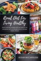 Renal Diet For Living Healthy: Quick and easy recipes with low sodium low potassium and low phosphorous to manage kidney disease 1801696810 Book Cover