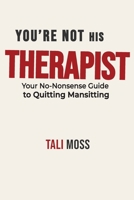 You're Not His Therapist: Your No-Nonsense Guide to Quitting Mansitting, Escaping Relationship Burnout, and Reclaiming Your Peace, Power, and Self-Respect from Emotionally Immature Men 1764459423 Book Cover