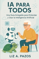 AI para todos: Una Guía Amigable para Entender y Usar la Inteligencia Artificial (Spanish Edition) B0F7LVBCKJ Book Cover