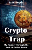 CRYPTO TRAP: MY JOURNEY THROUGH THE WEB OF ONLINE SCAMS 1965360467 Book Cover