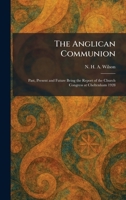 The Anglican Communion: Past, Present and Future Being the Report of the Church Congress at Cheltenham 1928 1025273532 Book Cover
