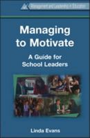 Managing to Motivate: A Guide for School Leaders. Management and Leadership in Education. 0304706175 Book Cover
