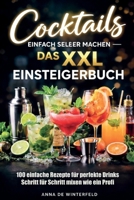 Cocktails einfach selber machen – Das XXL Einsteigerbuch: 100 einfache Rezepte für perfekte Drinks – Schritt für Schritt mixen wie ein Profi. (German Edition) B0GW2M88RQ Book Cover