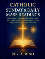 Catholic Sunday & Daily Mass Readings: Your Complete Companion for Scripture, Prayer, and Catholic Spiritual Growth, Designed as a Full Liturgical Year Guide for Daily Mass Goers B0G3LVMQB9 Book Cover