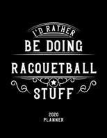 I'd Rather Be Doing Racquetball Stuff 2020 Planner: Racquetball Fan 2020 Planner, Funny Design, 2020 Planner for Racquetball Lover, Christmas Gift for Racquetball Lover 1678550493 Book Cover