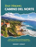 Day Hiking Camino del Norte 2026: Explore Coastal Walks, Route Planning, Regional Culture & Atlantic Landscapes Across Northern Spain B0H14DN364 Book Cover