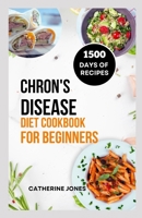 Chron's Disease Diet Cookbook for Beginners: A Simple and Easy Guide to Symptoms Relief, Prevent Inflammation, Improve Gut Health and Manage Your Weight B0CST6ZXB2 Book Cover