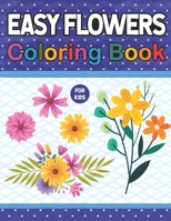 Easy Flowers Coloring Book For Kids: A Fun And Engaging Easy Flowers Coloring Workbook. Awesome Flowers Coloring Pages For Kids Boys Girls And Flowers B091F5SK5C Book Cover