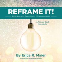 Reframe It!: Rethinking Your Reactions to Life's Annoyances 0999542613 Book Cover