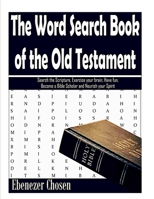 The Word Search Book of the Old Testament: Search the Scripture, Exercise your brain, Have fun, Become a Bible Scholar and Nourish Your Spirit (Bible Study Word Search Activity Book) B084QLMDBM Book Cover