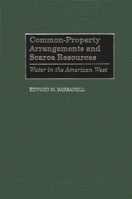 Common-Property Arrangements and Scarce Resources: Water in the American West 0275971732 Book Cover