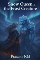 Snow Queen & the Frost Creature: A Chilling Fantasy Tale of Forbidden Love Between a Courageous Woman and the Fearsome Ice Creature That Haunts the Frozen Wilds. B0G2BS1L78 Book Cover
