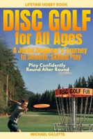 DISC GOLF FOR ALL AGES A Joyful Beginners Journey to Smooth, Skilled Play: PLAY CONFIDENTLY, ROUND AFTER ROUND, ONE THROW AT A TIME B0FJ73NF89 Book Cover