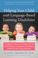 Helping Your Child with Language-Based Learning Disabilities: Strategies to Succeed in School and Life with Dyslexia, Dysgraphia, Dyscalculia, ADHD, and Processing Disorders 1684030986 Book Cover