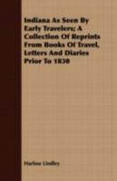 Indiana as Seen by Early Travelers; a Collection of Reprints From Books of Travel, Letters and Diaries Prior to 1830 1017431175 Book Cover
