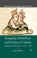 Kingship, Rebellion and Political Culture: England and Germany, c. 1215-c. 1250 1349510696 Book Cover