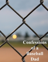 Confessions of a Baseball Dad: Scorebook and Journal to record Memories from the Season B084WGRJB6 Book Cover