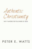 Authentic Christianity: Why It Matters for Followers of Jesus 1983972827 Book Cover