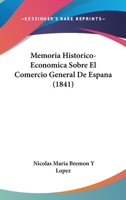 Memoria Historico-Economica Sobre El Comercio General De Espana (1841) 1144396816 Book Cover