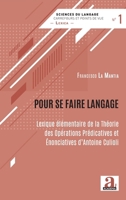 Pour se faire langage: Lexique élémentaire de la Théorie des Opérations Prédicatives et Énonciatives d'Antoine Culioli (Sciences Du Langage Carrefour Et Points de Vue) (French Edition) 2806105463 Book Cover