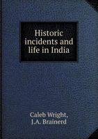 Historic Incidents and Life in India 1014412684 Book Cover