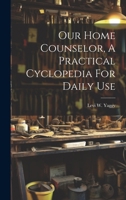Our Home Counselor, A Practical Cyclopedia For Daily Use 1021551937 Book Cover